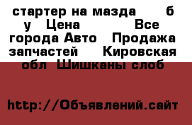 стартер на мазда rx-8 б/у › Цена ­ 3 500 - Все города Авто » Продажа запчастей   . Кировская обл.,Шишканы слоб.